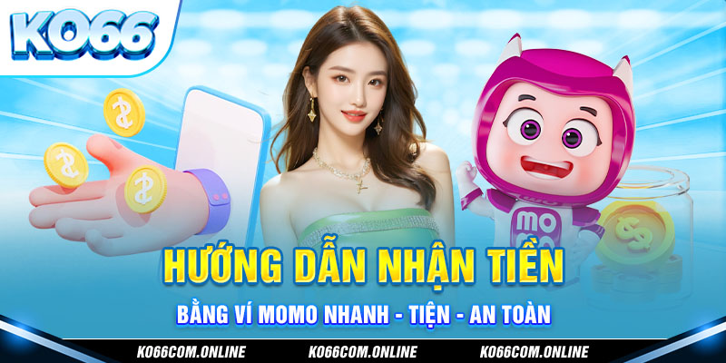 Hướng dẫn nhận tiền bằng ví Momo nhanh - tiện - an toàn