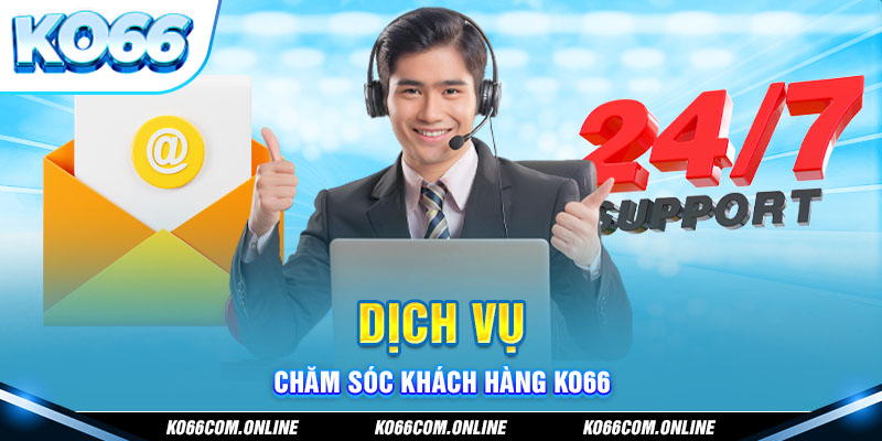 Chăm sóc khách hàng tại Ko66 có dịch vụ hoạt động liên tục 24/7