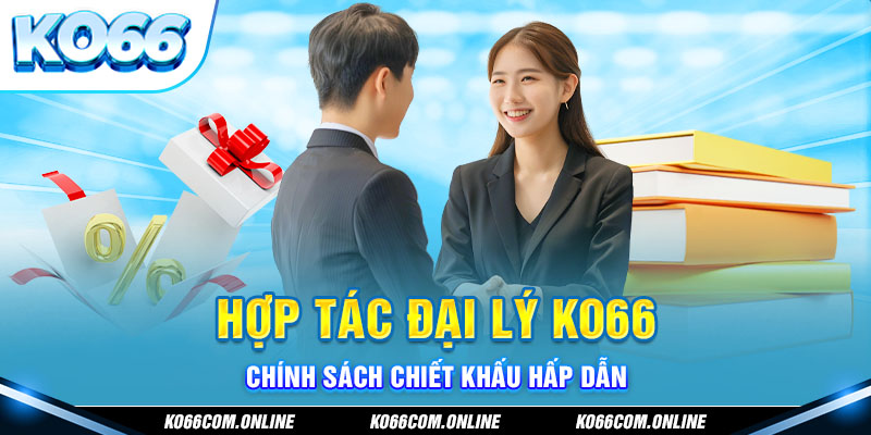 Hợp tác đại lý với chính sách chiết khấu cao