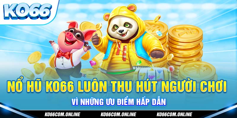 Nổ hũ Ko66 luôn thu hút người chơi vì những ưu điểm hấp dẫn