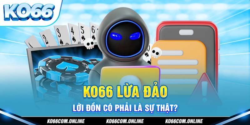 ko66-lua-dao-loi-don-co-phai-la-su-that