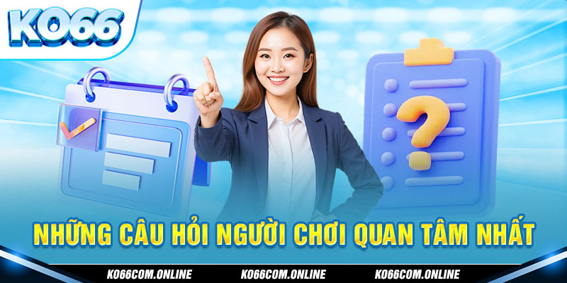 Giải đáp câu hỏi thường gặp được người chơi quan tâm nhất