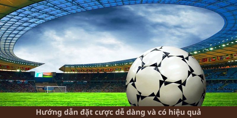 Hướng dẫn đặt cược dễ dàng và có hiệu quả