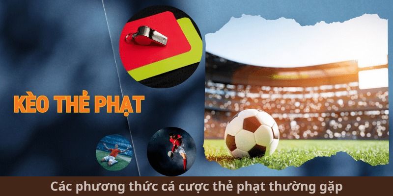 Các phương thức cá cược thẻ phạt thường gặp