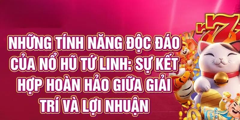 Một số tính năng tối ưu có tại slot game tứ linh