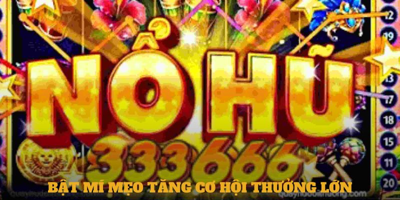 Bật mí mẹo tăng cơ hội thưởng lớn