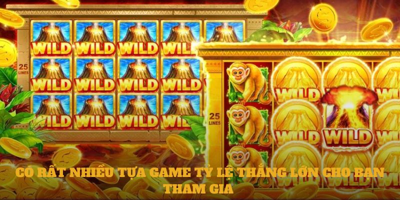 Có rất nhiều tựa game tỷ lệ thắng lớn cho bạn tham gia 