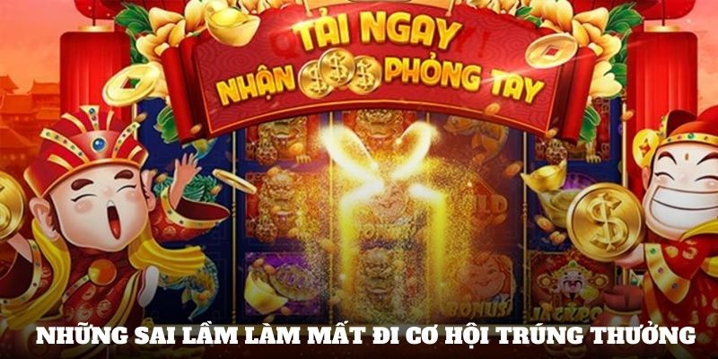 Những sai lầm làm mất đi cơ hội trúng thưởng