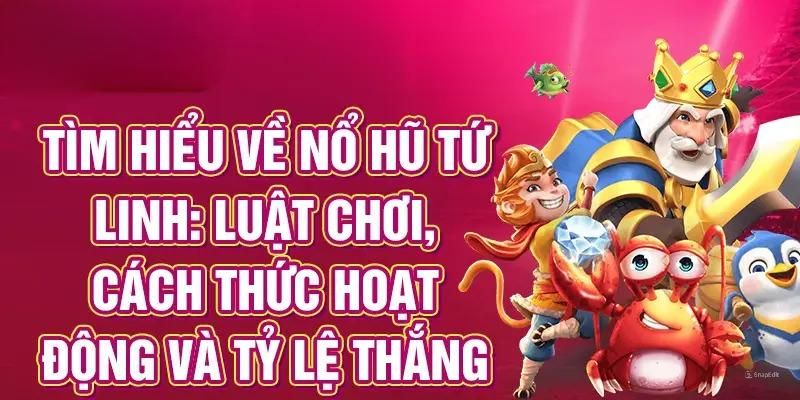 Tìm hiểu tổng quan về hình thức nổ hũ tứ linh